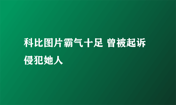 科比图片霸气十足 曾被起诉侵犯她人