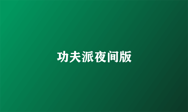 功夫派夜间版