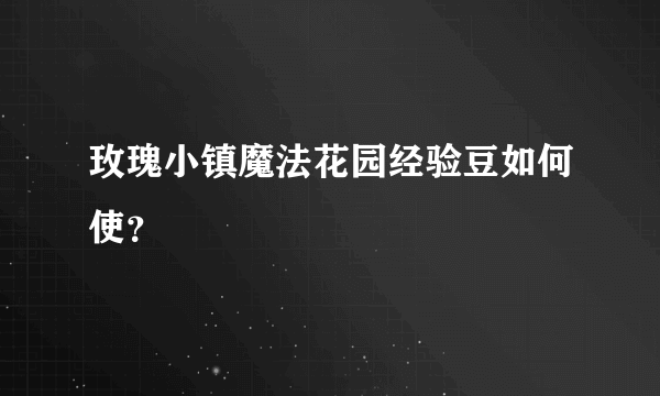 玫瑰小镇魔法花园经验豆如何使？