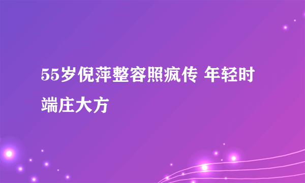 55岁倪萍整容照疯传 年轻时端庄大方
