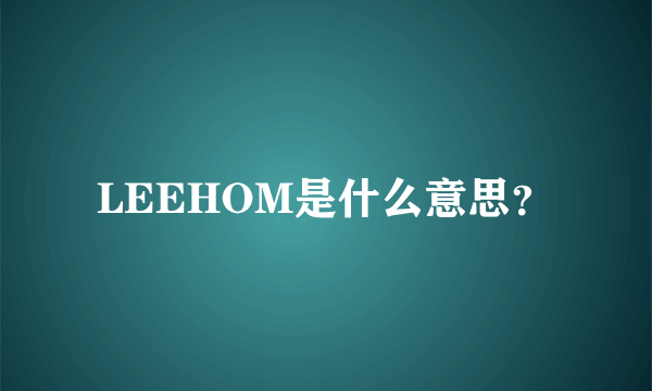 LEEHOM是什么意思？