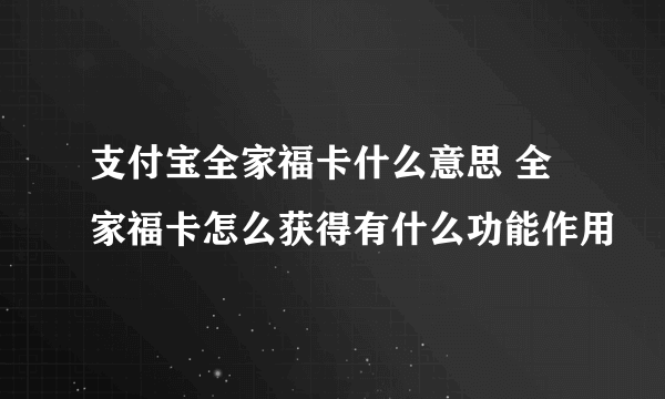 支付宝全家福卡什么意思 全家福卡怎么获得有什么功能作用