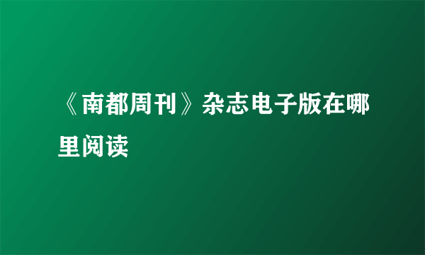 《南都周刊》杂志电子版在哪里阅读