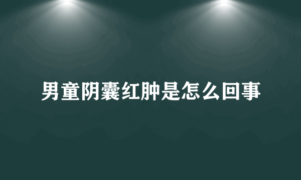 男童阴囊红肿是怎么回事