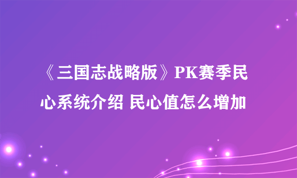 《三国志战略版》PK赛季民心系统介绍 民心值怎么增加