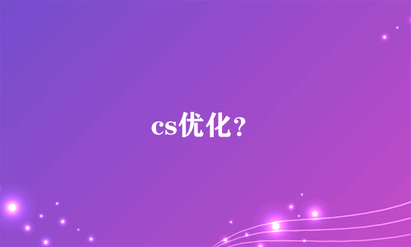 cs优化？