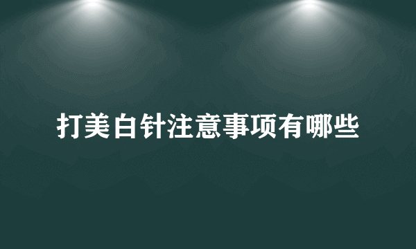 打美白针注意事项有哪些