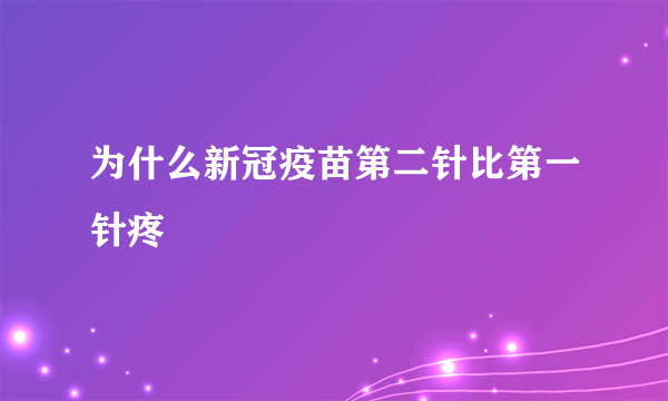 为什么新冠疫苗第二针比第一针疼