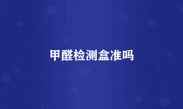 甲醛检测盒准吗