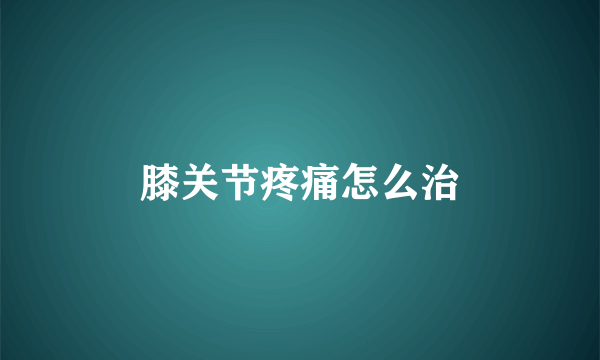 膝关节疼痛怎么治