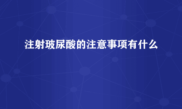 注射玻尿酸的注意事项有什么