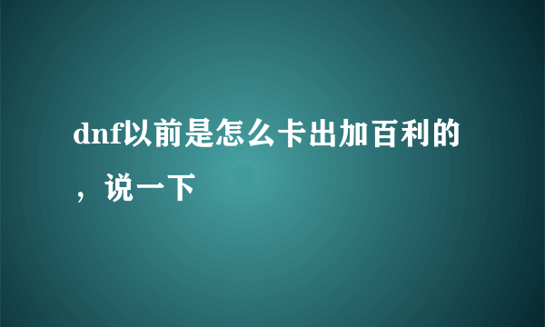 dnf以前是怎么卡出加百利的，说一下