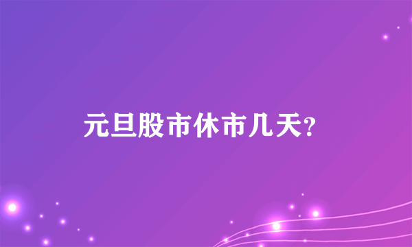 元旦股市休市几天？