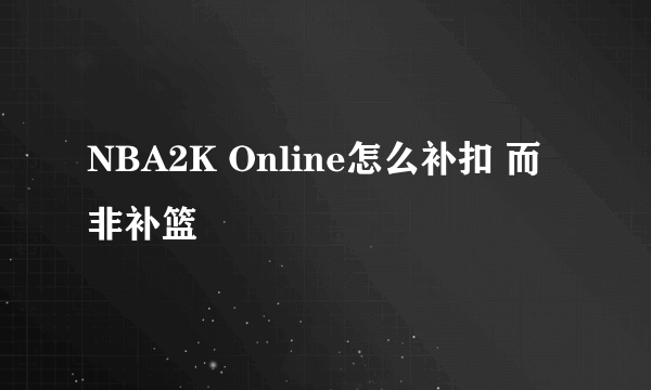 NBA2K Online怎么补扣 而非补篮