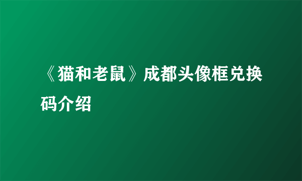 《猫和老鼠》成都头像框兑换码介绍