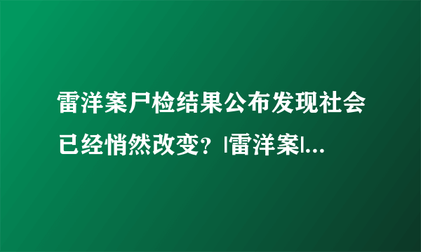 雷洋案尸检结果公布发现社会已经悄然改变？|雷洋案|尸检结果|警民关系_飞外新闻