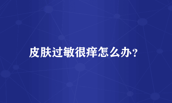 皮肤过敏很痒怎么办？