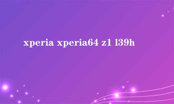 xperia xperia64 z1 l39h