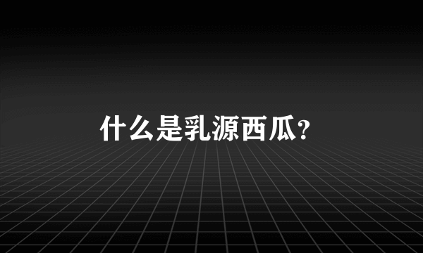 什么是乳源西瓜？