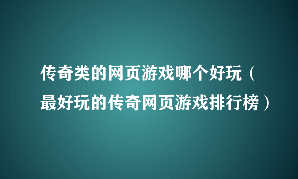 传奇类的网页游戏哪个好玩（最好玩的传奇网页游戏排行榜）