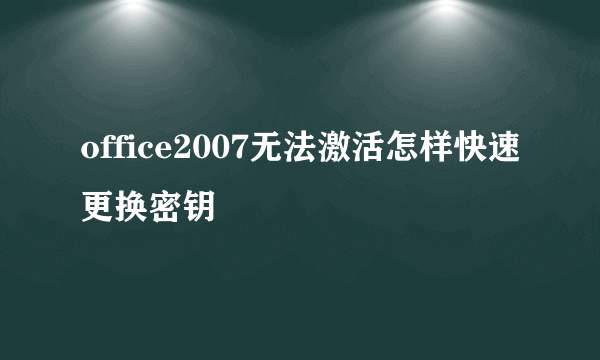 office2007无法激活怎样快速更换密钥