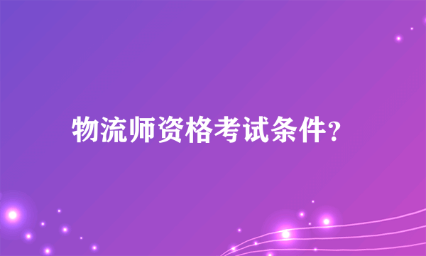 物流师资格考试条件？