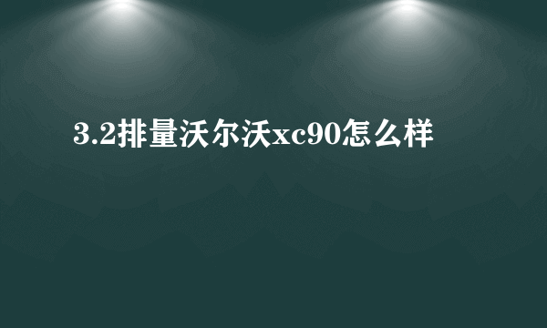 3.2排量沃尔沃xc90怎么样