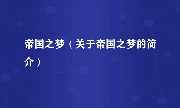 帝国之梦（关于帝国之梦的简介）