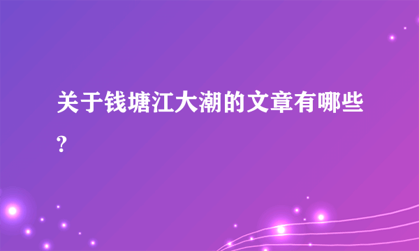 关于钱塘江大潮的文章有哪些?
