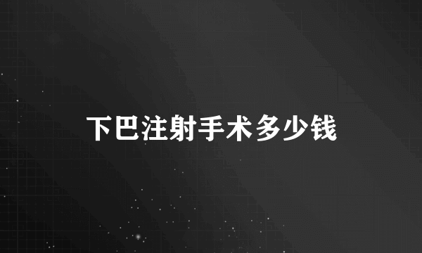 下巴注射手术多少钱