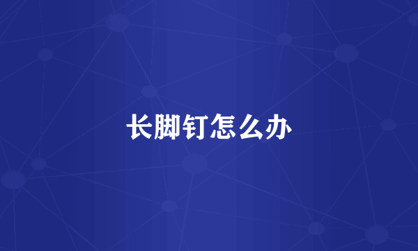 长脚钉怎么办
