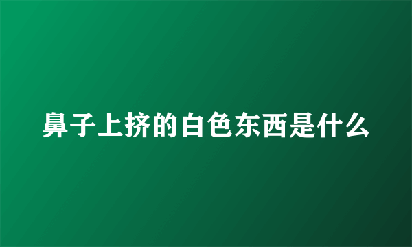 鼻子上挤的白色东西是什么