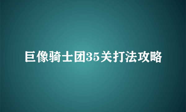 巨像骑士团35关打法攻略