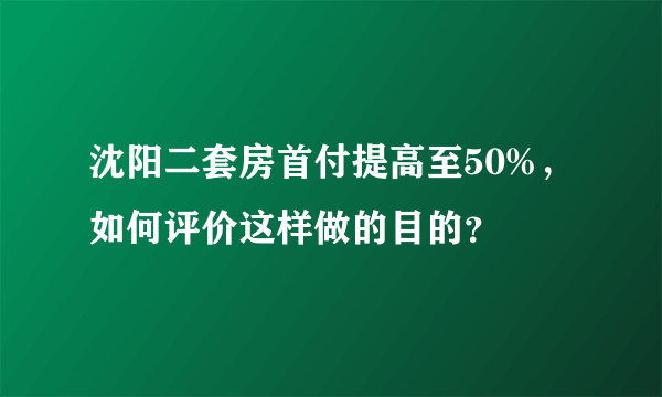 沈阳二套房首付提高至50%，如何评价这样做的目的？