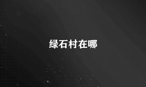 绿石村在哪