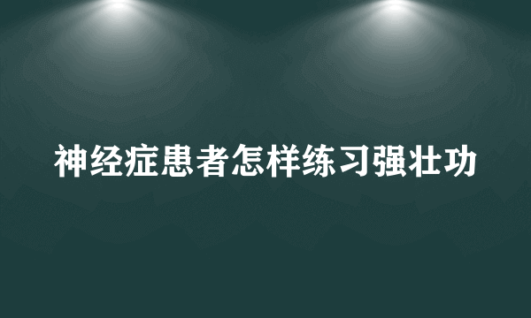 神经症患者怎样练习强壮功