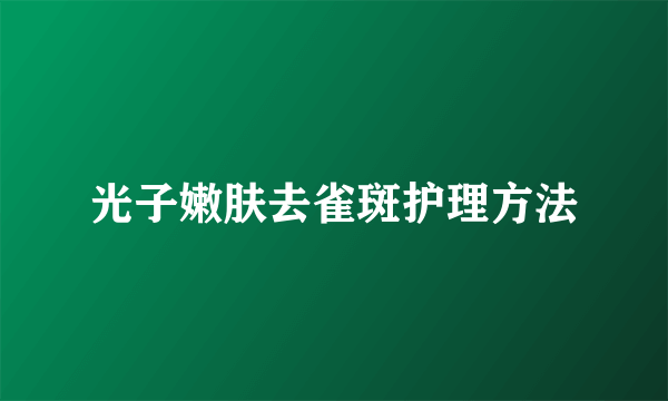 光子嫩肤去雀斑护理方法
