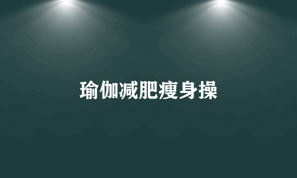 瑜伽减肥瘦身操