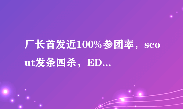 厂长首发近100%参团率，scout发条四杀，EDG拿下WE，对此你怎么看？