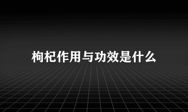枸杞作用与功效是什么