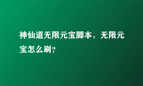 神仙道无限元宝脚本，无限元宝怎么刷？