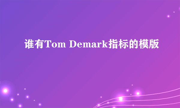 谁有Tom Demark指标的模版