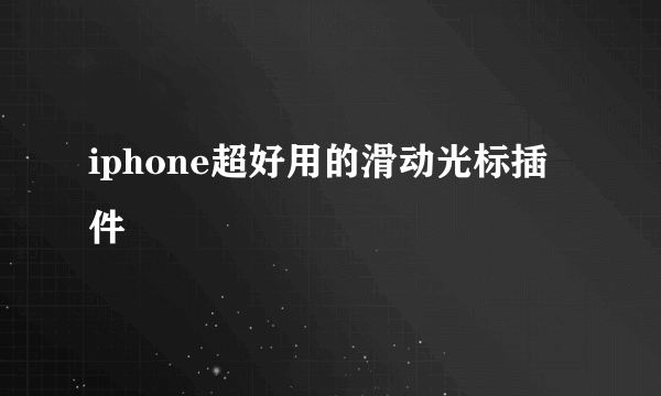 iphone超好用的滑动光标插件