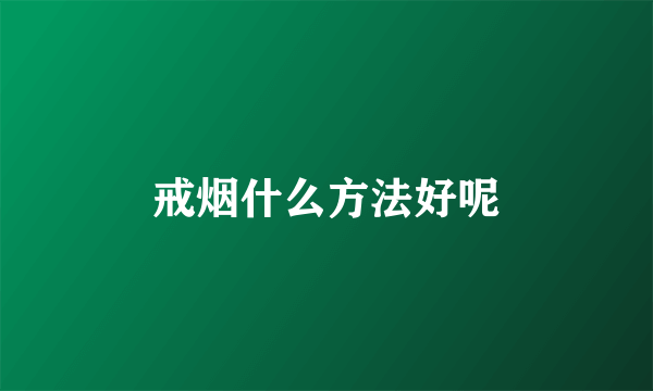 戒烟什么方法好呢