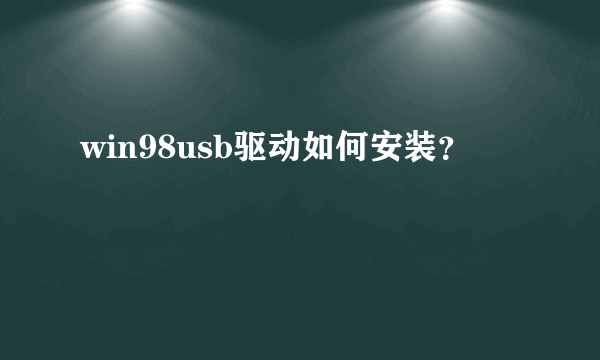 win98usb驱动如何安装？