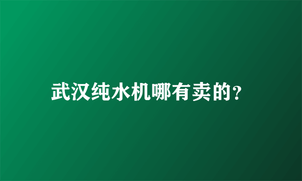 武汉纯水机哪有卖的？