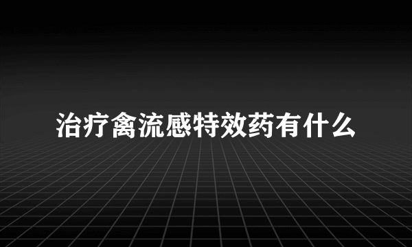 治疗禽流感特效药有什么