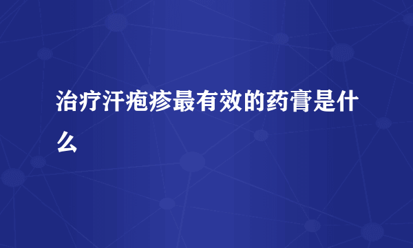 治疗汗疱疹最有效的药膏是什么