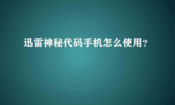 迅雷神秘代码手机怎么使用？