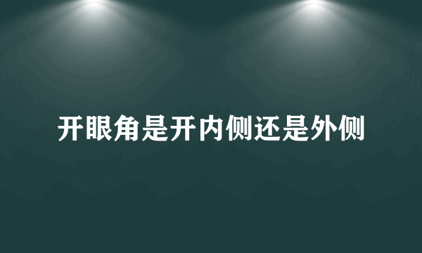 开眼角是开内侧还是外侧